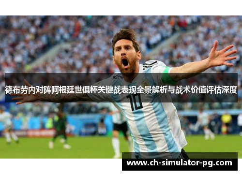 德布劳内对阵阿根廷世俱杯关键战表现全景解析与战术价值评估深度