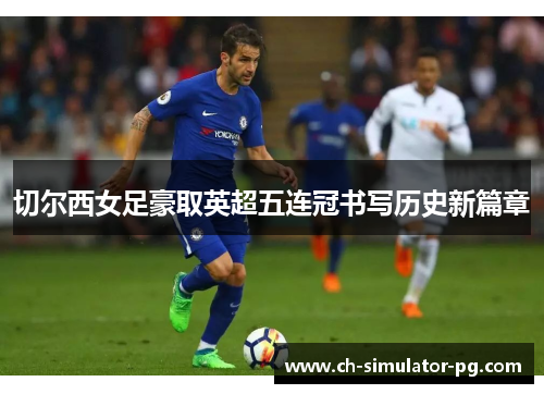 切尔西女足豪取英超五连冠书写历史新篇章