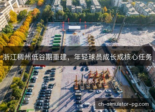 浙江稠州低谷期重建，年轻球员成长成核心任务